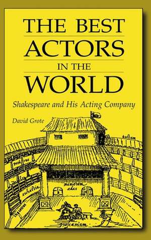 The Best Actors in the World: Shakespeare and His Acting Company de David Grote