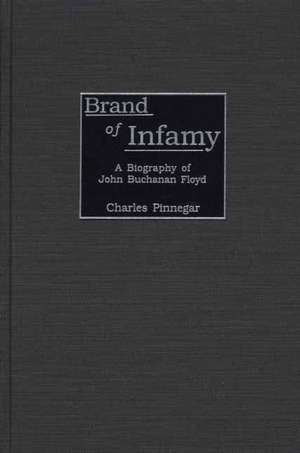 Brand of Infamy: A Biography of John Buchanan Floyd de Charles Pinnegar