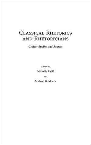 Classical Rhetorics and Rhetoricians: Critical Studies and Sources de Michelle Ballif