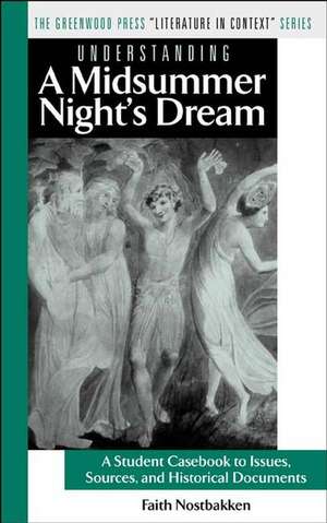 Understanding A Midsummer Night's Dream: A Student Casebook to Issues, Sources, and Historical Documents de Faith Nostbakken