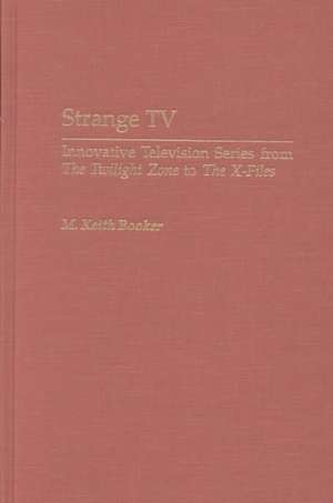 Strange TV: Innovative Television Series from The Twilight Zone to The X-Files de Prof. M. Keith Booker