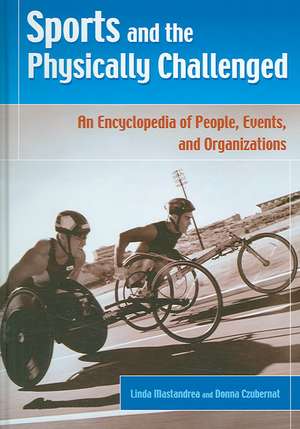 Sports and the Physically Challenged: An Encyclopedia of People, Events, and Organizations de Linda Mastandrea