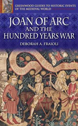 Joan of Arc and the Hundred Years War de Deborah A. Fraioli