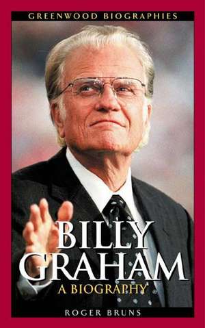 Billy Graham: A Biography de Roger Bruns