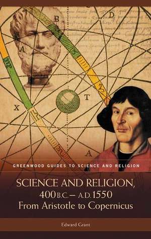 Science and Religion, 400 B.C. to A.D. 1550: From Aristotle to Copernicus de Edward Grant