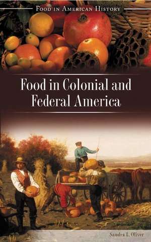 Food in Colonial and Federal America de Sandra Oliver