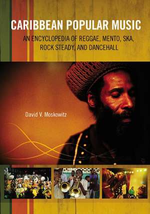 Caribbean Popular Music: An Encyclopedia of Reggae, Mento, Ska, Rock Steady, and Dancehall de David V. Moskowitz