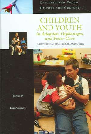 Children and Youth in Adoption, Orphanages, and Foster Care: A Historical Handbook and Guide de Lori Askeland