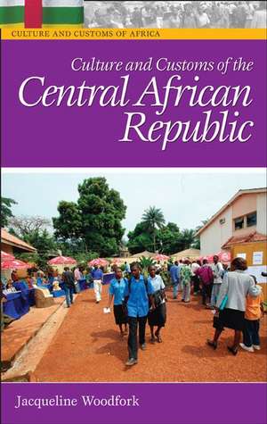 Culture and Customs of the Central African Republic de Jacqueline C. Woodfork Ph.D.