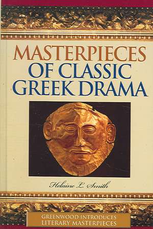 Masterpieces of Classic Greek Drama de Helaine Smith