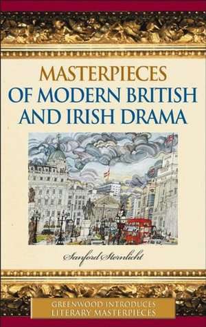 Masterpieces of Modern British and Irish Drama de Sanford Sternlicht