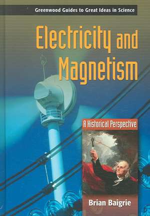 Electricity and Magnetism: A Historical Perspective de Brian Baigrie