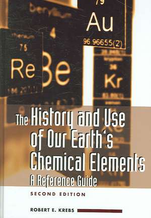 The History and Use of Our Earth's Chemical Elements: A Reference Guide de Robert E. Krebs