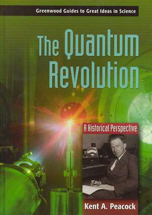 The Quantum Revolution: A Historical Perspective de Kent A. Peacock