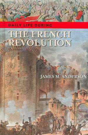 Daily Life during the French Revolution de James M. Anderson