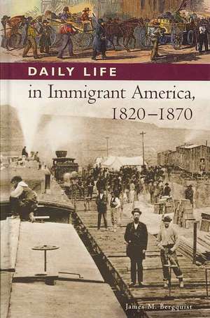 Daily Life in Immigrant America, 1820-1870 de James M. Bergquist