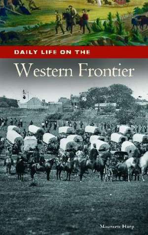 Daily Life on the Western Frontier de Maureen A. Harp