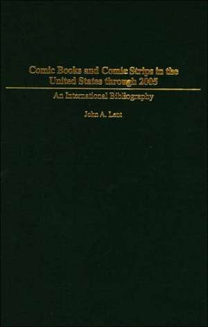 Comic Books and Comic Strips in the United States through 2005: An International Bibliography de John Lent