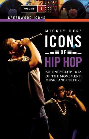 Icons of Hip Hop: An Encyclopedia of the Movement, Music, and Culture, Volume 1 de Mickey Hess