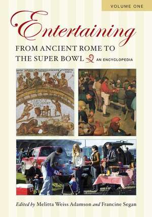 Entertaining from Ancient Rome to the Super Bowl: An Encyclopedia, Volume 1: A-G de Melitta Weiss Adamson