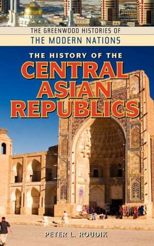 The History of the Central Asian Republics de Peter L. Roudik