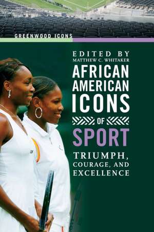 African American Icons of Sport: Triumph, Courage, and Excellence de Matthew Whitaker