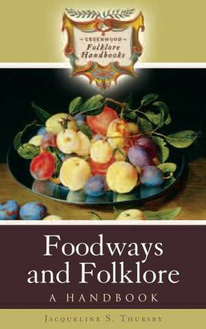 Foodways and Folklore: A Handbook de Jacqueline S. Thursby