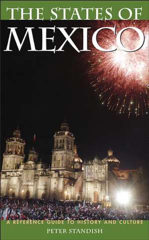 The States of Mexico: A Reference Guide to History and Culture de Peter Standish