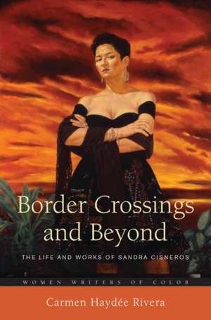 Border Crossings and Beyond: The Life and Works of Sandra Cisneros de Carmen Haydée Rivera