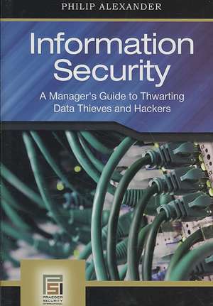 Information Security: A Manager's Guide to Thwarting Data Thieves and Hackers de Philip Alexander