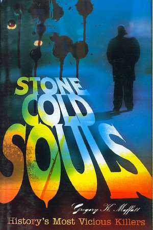 Stone Cold Souls: History's Most Vicious Killers de Gregory K. Moffatt