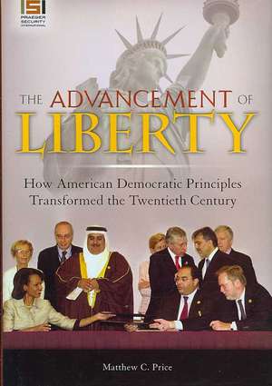 The Advancement of Liberty: How American Democratic Principles Transformed the Twentieth Century de Matthew C. Price