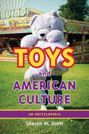 Toys and American Culture: An Encyclopedia de Sharon M. Scott