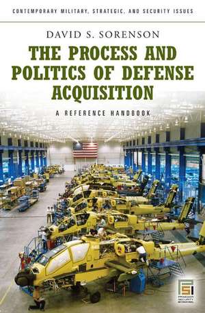 The Process and Politics of Defense Acquisition: A Reference Handbook de David S. Sorenson