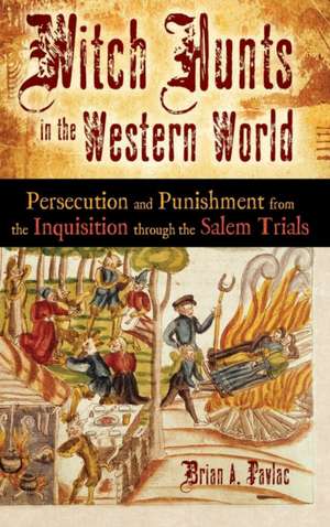 Witch Hunts in the Western World: Persecution and Punishment from the Inquisition through the Salem Trials de Brian A. Pavlac