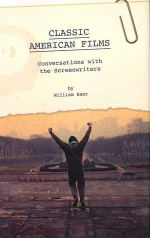 Classic American Films: Conversations with the Screenwriters de William Baer