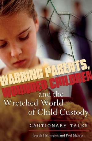 Warring Parents, Wounded Children, and the Wretched World of Child Custody: Cautionary Tales de Joseph Helmreich