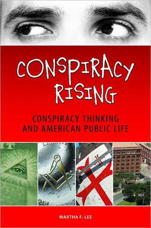 Conspiracy Rising: Conspiracy Thinking and American Public Life de Martha F. Lee