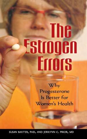 The Estrogen Errors: Why Progesterone Is Better for Women's Health de Susan Baxter Ph.D.