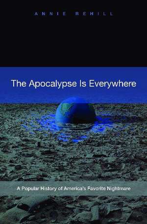 The Apocalypse Is Everywhere: A Popular History of America's Favorite Nightmare de Anne Rehill