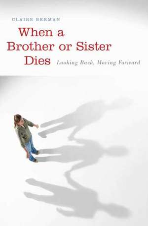 When a Brother or Sister Dies: Looking Back, Moving Forward de Claire Berman