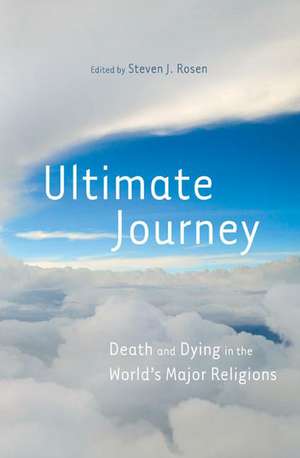 Ultimate Journey: Death and Dying in the World's Major Religions de Steven Rosen