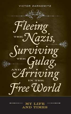 Fleeing the Nazis, Surviving the Gulag, and Arriving in the Free World: My Life and Times de Victor Zarnowitz