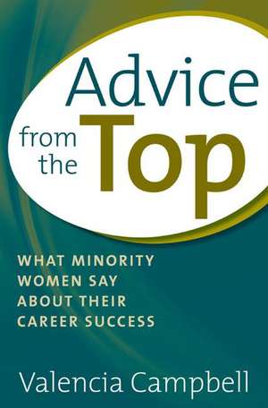 Advice from the Top: What Minority Women Say about Their Career Success de Valencia Campbell