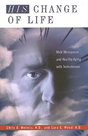 His Change of Life: Male Menopause and Healthy Aging with Testosterone de Chris D. Meletis