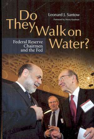 Do They Walk on Water?: Federal Reserve Chairmen and the Fed de Leonard J. Santow