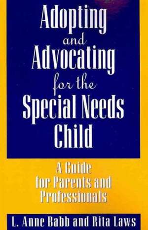 Adopting and Advocating for the Special Needs Child: A Guide for Parents and Professionals de Rita Laws