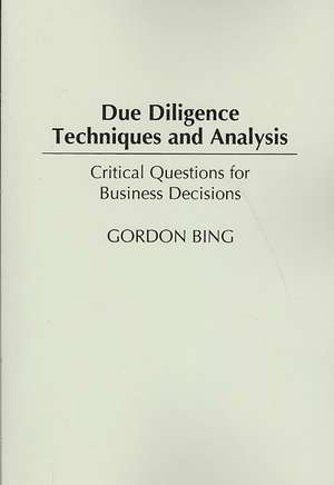 Due Diligence Techniques and Analysis: Critical Questions for Business Decisions de Gordon Bing