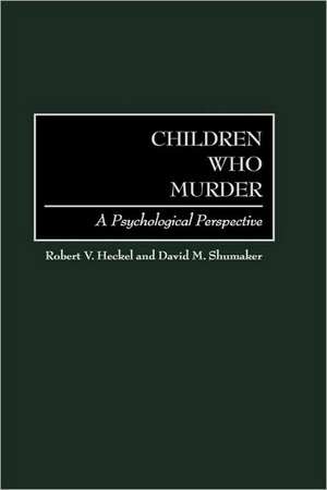 Children Who Murder: A Psychological Perspective de Robert V. Heckel