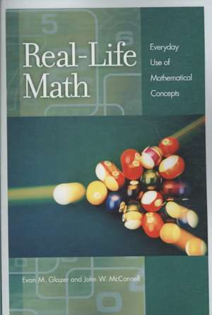 Real-Life Math: Everyday Use of Mathematical Concepts de Evan M. Glazer